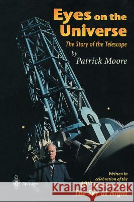 Eyes on the Universe: The Story of the Telescope Moore, Patrick 9783540761648