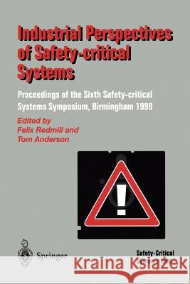Industrial Perspectives of Safety-Critical Systems: Proceedings of the Sixth Safety-Critical Systems Symposium, Birmingham 1998 Redmill, Felix 9783540761891 Springer