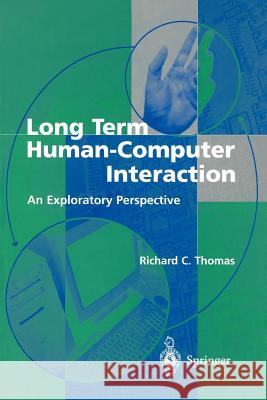 Long Term Human-Computer Interaction: An Exploratory Perspective Thomas, Richard C. 9783540762096 Springer