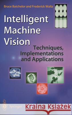Intelligent Machine Vision: Techniques, Implementations and Applications Bruce G. Batchelor B. G. Batchelor Frederick Waltz 9783540762249 Springer
