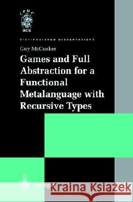 Games and Full Abstraction for a Functional Metalanguage with Recursive Types G. McCusker Guy McCusker 9783540762553 Springer