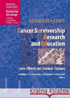 Cured II - Lent Cancer Survivorship Research and Education: Late Effects on Normal Tissues Brady, Luther W. 9783540762706