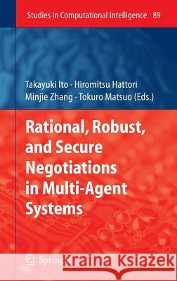 Rational, Robust, and Secure Negotiations in Multi-Agent Systems Takayuki Ito, Hiromitsu Hattori, Minjie Zhang, Tokuro Matsuo 9783540762812