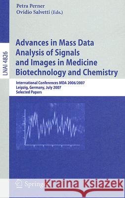 Advances in Mass Data Analysis of Signals and Images in Medicine, Biotechnology and Chemistry: International Conference, Mda 2006/2007, Leipzig, Germa Perner, Petra 9783540762997