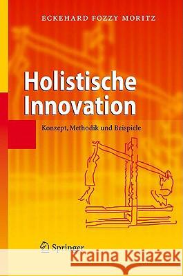 Holistische Innovation: Konzept, Methodik Und Beispiele Moritz, Eckehard 9783540764298