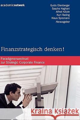 Finanzstrategisch Denken!: Paradigmenwechsel Zur Strategic Corporate Finance Eilenberger, Guido 9783540764335 Not Avail