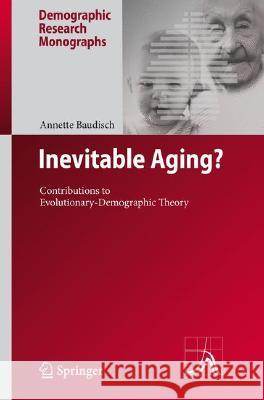 Inevitable Aging?: Contributions to Evolutionary-Demographic Theory Baudisch, Annette 9783540766551