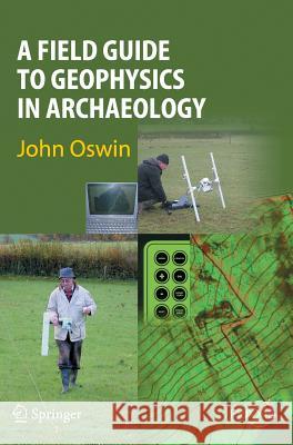 A Field Guide to Geophysics in Archaeology John Oswin 9783540766919 Springer