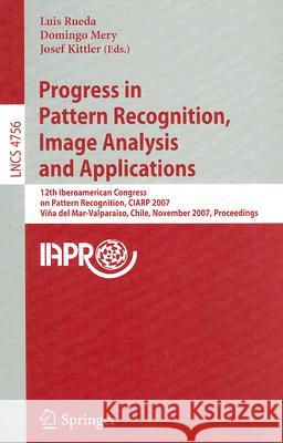Progress in Pattern Recognition, Image Analysis and Applications: 12th Iberoamerican Congress on Pattern Recognition, CIARP 2007, Valpariso, Chile, No Rueda, Luis 9783540767244 Not Avail