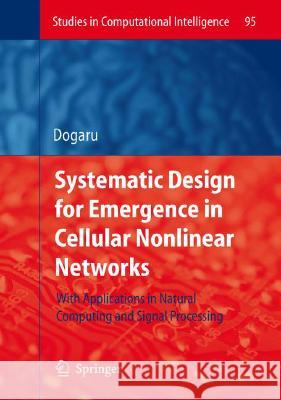 Systematic Design for Emergence in Cellular Nonlinear Networks: With Applications in Natural Computing and Signal Processing- Dogaru, Radu 9783540768005 Not Avail