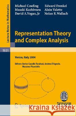 Representation Theory and Complex Analysis: Lectures Given at the C.I.M.E. Summer School Held in Venice, Italy, June 10-17, 2004 Casadio Tarabusi, Enrico 9783540768913