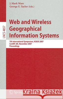 Web and Wireless Geographical Information Systems: 7th International Symposium, W2GIS 2007, Cardiff, UK, November 28-29, 2007, Proceedings J. Mark Ware, George E. Taylor 9783540769231 Springer-Verlag Berlin and Heidelberg GmbH & 