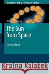 The Sun from Space Kenneth R. Lang 9783540769521 SPRINGER-VERLAG BERLIN AND HEIDELBERG GMBH & 