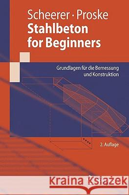 Stahlbeton for Beginners: Grundlagen für die Bemessung und Konstruktion Silke Scheerer, Ulrike Proske 9783540769767 Springer-Verlag Berlin and Heidelberg GmbH & 