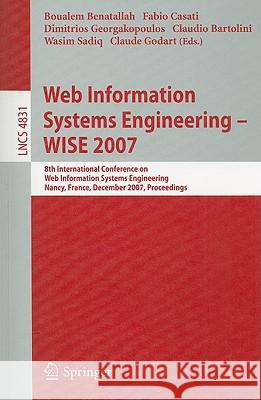 Web Information Systems Engineering - Wise 2007: 8th International Conference on Web Information Systems Engineering, Nancy, France, December 3-7, 200 Benatallah, Boualem 9783540769927