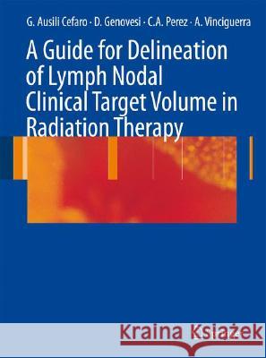 A Guide for Delineation of Lymph Nodal Clinical Target Volume in Radiation Therapy Giampiero Ausili Cefaro Domenico Genovesi Carlos A. Perez 9783540770435 Springer