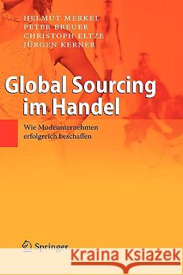 Global Sourcing Im Handel: Wie Modeunternehmen Erfolgreich Beschaffen Merkel, Helmut 9783540770596 Not Avail