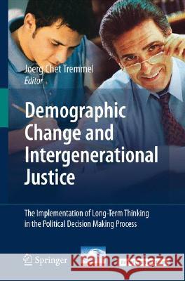Demographic Change and Intergenerational Justice: The Implementation of Long-Term Thinking in the Political Decision Making Process Tremmel, Joerg 9783540770831