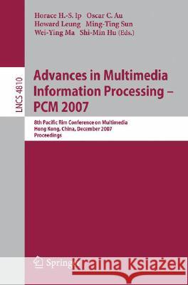 Advances in Multimedia Information Processing: PCM 2007 Ip, Horace H. S. 9783540772545 Not Avail