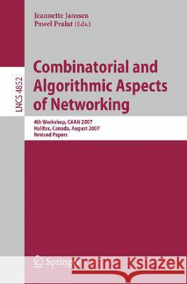 Combinatorial and Algorithmic Aspects of Networking: 4th Workshop, CAAN 2007, Halifax, Canada, August 14, 2007, Revised Papers Pralat, Pawel 9783540772934