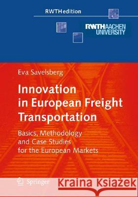 Innovation in European Freight Transportation: Basics, Methodology and Case Studies for the European Markets Savelsberg, Eva 9783540773016