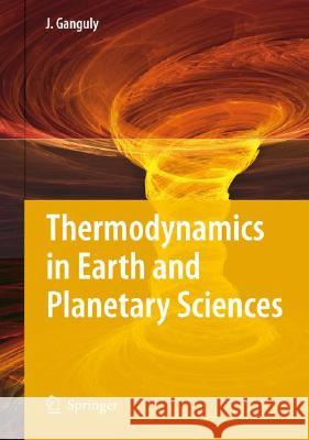 Thermodynamics in Earth and Planetary Sciences Jibamitra Ganguly 9783540773054 Not Avail