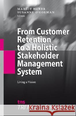 From Customer Retention to a Holistic Stakeholder Management System: Living a Vision Huber, Margit 9783540774297 Not Avail