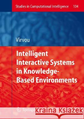 Intelligent Interactive Systems in Knowledge-Based Environments Maria Virvou Lakhmi C. Jain 9783540774709 Not Avail