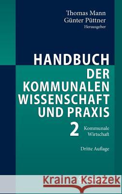 Handbuch Der Kommunalen Wissenschaft Und Praxis: Band 2: Kommunale Wirtschaft Mann, Thomas 9783540775263 Springer