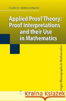 Applied Proof Theory: Proof Interpretations and Their Use in Mathematics Kohlenbach, Ulrich 9783540775324 Not Avail