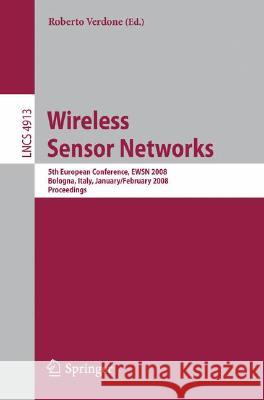 Wireless Sensor Networks: 5th European Conference, EWSN 2008 Bologna, Italy, January 30-February 1, 2008 Proceedings Verdone, Roberto 9783540776895