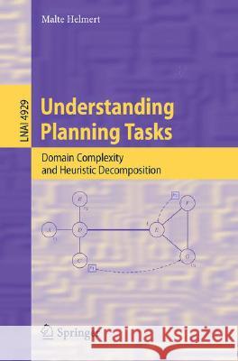 Understanding Planning Tasks: Domain Complexity and Heuristic Decomposition Malte Helmert 9783540777229 Springer-Verlag Berlin and Heidelberg GmbH & 