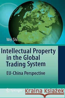 Intellectual Property in the Global Trading System: Eu-China Perspective Shi, Wei 9783540777366 Springer