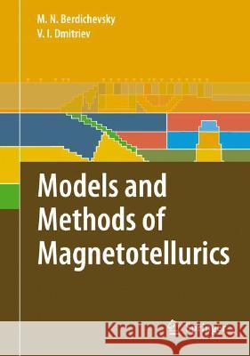 Models and Methods of Magnetotellurics Mark Berdichevsky Vladimir I. Dmitriev 9783540778110