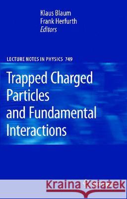 Trapped Charged Particles and Fundamental Interactions Klaus Blaum Frank Herfurth K. Blaum 9783540778165