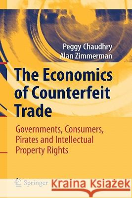 The Economics of Counterfeit Trade: Governments, Consumers, Pirates and Intellectual Property Rights Chaudhry, Peggy E. 9783540778349 Springer