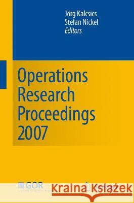 Operations Research Proceedings 2007: Selected Papers of the Annual International Conference of the German Operations Research Society (GOR) Jörg Kalcsics, Stefan Nickel 9783540779025