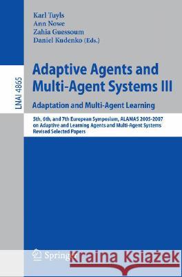 Adaptive Agents and Multi-Agent Systems III. Adaptation and Multi-Agent Learning: Adaptation and Multi-Agent Learning, 5th, 6th, and 7th European Symp Tuyls, Karl 9783540779476