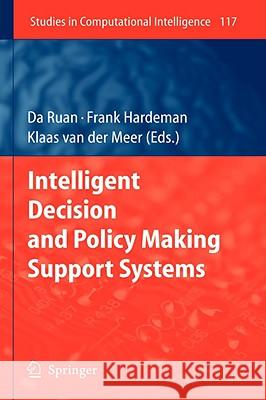 Intelligent Decision and Policy Making Support Systems Da Ruan, Frank Hardeman, Klaas van der Meer 9783540783060 Springer-Verlag Berlin and Heidelberg GmbH & 
