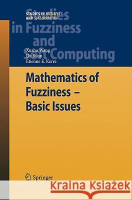 Mathematics of Fuzziness—Basic Issues Xuzhu Wang, Da Ruan, Etienne E. Kerre 9783540783107 Springer-Verlag Berlin and Heidelberg GmbH & 