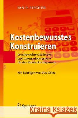 Kostenbewusstes Konstruieren: Praxisbewährte Methoden Und Informationssysteme Für Den Konstruktionsprozess Götze, U. 9783540783121 Springer