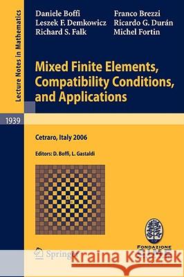 Mixed Finite Elements, Compatibility Conditions, and Applications: Lectures given at the C.I.M.E. Summer School held in Cetraro, Italy, June 26 - July 1, 2006 Daniele Boffi, Franco Brezzi, Leszek F. Demkowicz, Ricardo G. Durán, Richard S. Falk, Michel Fortin, Daniele Boffi, Luci 9783540783145