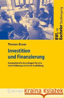 Investition Und Finanzierung: Konzeptionelle Grundlagen Für Eine Entscheidungsorientierte Ausbildung Braun, Thomas 9783540783664 Springer, Berlin