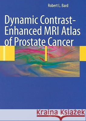 Dynamic Contrast-Enhanced MRI Atlas of Prostate Cancer Bard                                     Robert L. Bard 9783540784227