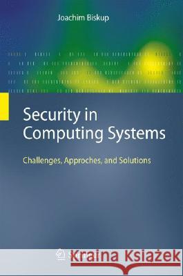 Security in Computing Systems: Challenges, Approaches and Solutions Biskup, Joachim 9783540784418 SPRINGER-VERLAG BERLIN AND HEIDELBERG GMBH & 