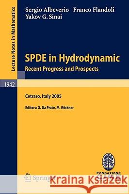 SPDE in Hydrodynamics: Recent Progress and Prospects: Lectures given at the C.I.M.E. Summer School held in Cetraro, Italy, August 29 - September 3, 2005 Sergio Albeverio, Franco Flandoli, Yakov G. Sinai, Giuseppe Da Prato, Michael Röckner 9783540784920