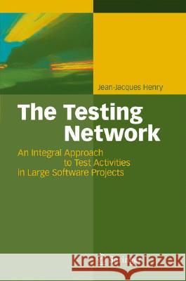 The Testing Network: An Integral Approach to Test Activities in Large Software Projects Henry, Jean-Jacques Pierre 9783540785033 SPRINGER-VERLAG BERLIN AND HEIDELBERG GMBH & 
