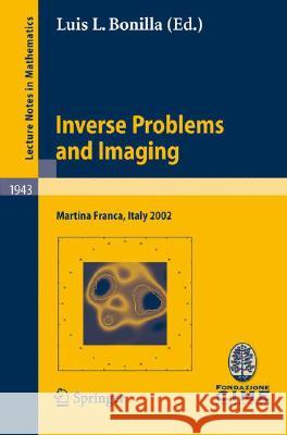 Inverse Problems and Imaging: Lectures given at the C.I.M.E. Summer School held in Martina Franca, Italy, September 15-21, 2002 Ana Carpio, Oliver Dorn, Miguel Moscoso, Frank Natterer, George Papanicolaou, Maria Luisa Rapun, Alessandro Teta, Luis L 9783540785453 Springer-Verlag Berlin and Heidelberg GmbH & 