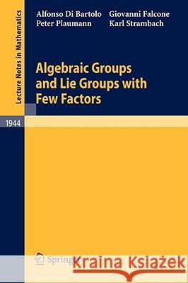 Algebraic Groups and Lie Groups with Few Factors Alfonso Di Bartolo, Giovanni Falcone, Peter Plaumann, Karl Strambach 9783540785835