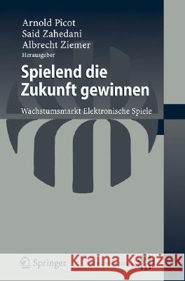 Spielend die Zukunft gewinnen: Wachstumsmarkt Elektronische Spiele Said Zahedani, Albrecht Ziemer 9783540787143 Springer-Verlag Berlin and Heidelberg GmbH & 